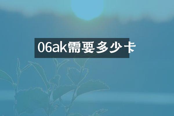 06ak需要多少卡