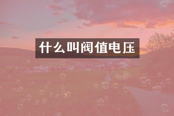 什么叫阀值电压