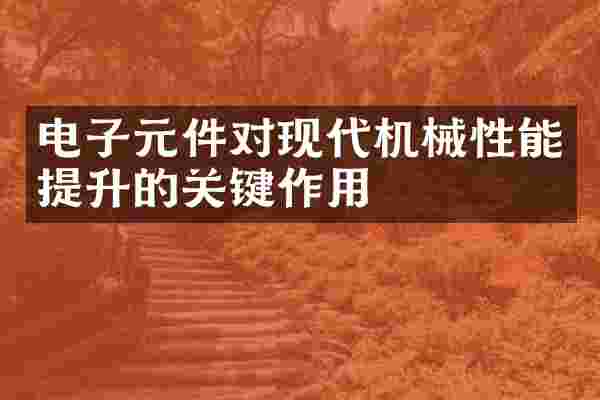 电子元件对现代机械性能提升的关键作用