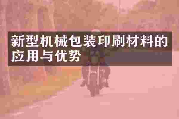 新型机械包装印刷材料的应用与优势