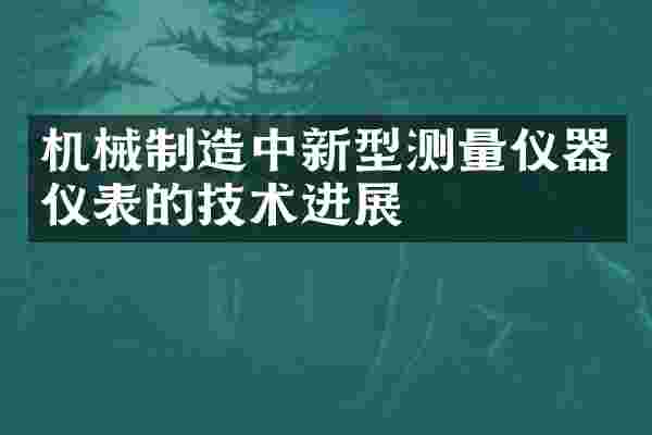 机械制造中新型测量仪器仪表的技术进展