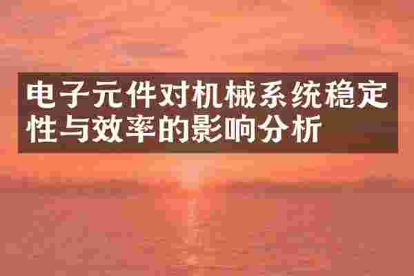 电子元件对机械系统稳定性与效率的影响分析