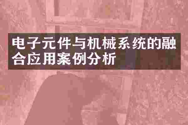 电子元件与机械系统的融合应用案例分析