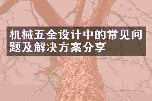 机械五金设计中的常见问题及解决方案分享