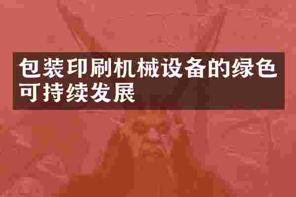 包装印刷机械设备的绿色可持续发展