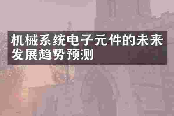 机械系统电子元件的未来发展趋势预测