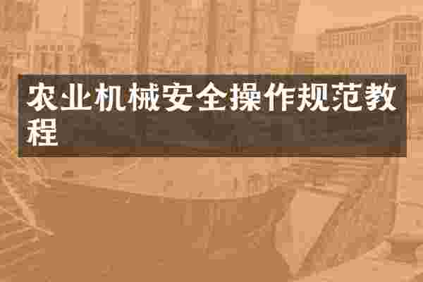 农业机械安全操作规范教程