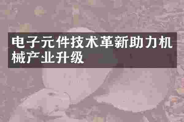 电子元件技术革新助力机械产业升级