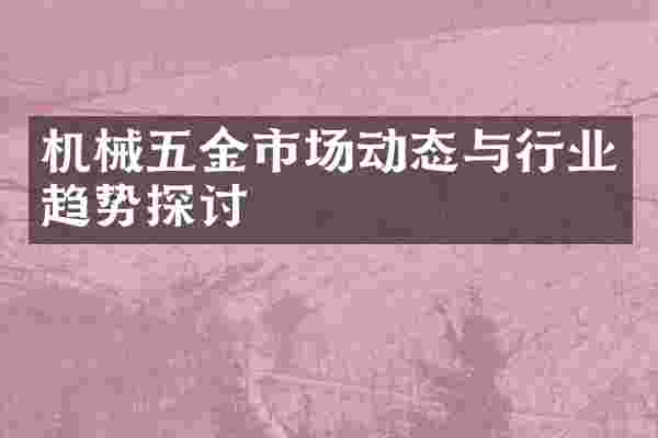 机械五金市场动态与行业趋势探讨