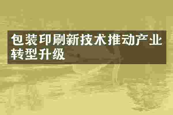 包装印刷新技术推动产业转型升级