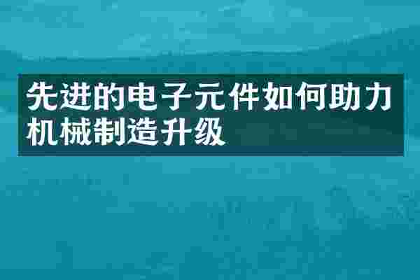 先进的电子元件如何助力机械制造升级