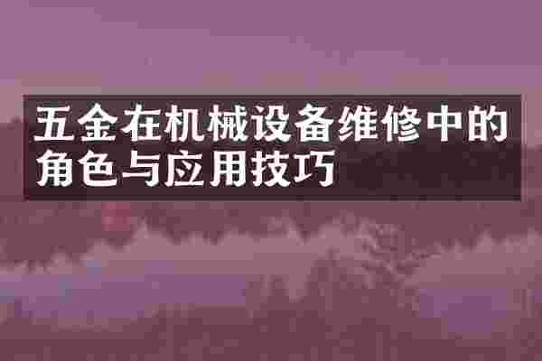 五金在机械设备维修中的角色与应用技巧