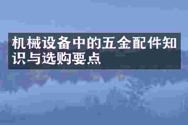 机械设备中的五金配件知识与选购要点