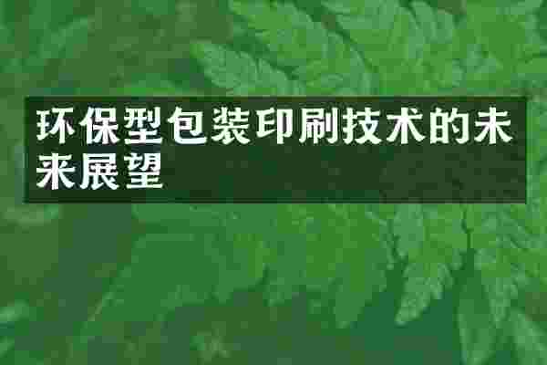 环保型包装印刷技术的未来展望
