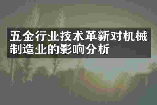 五金行业技术革新对机械制造业的影响分析