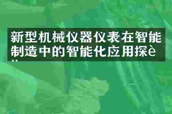 新型机械仪器仪表在智能制造中的智能化应用探讨