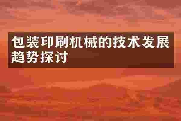 包装印刷机械的技术发展趋势探讨