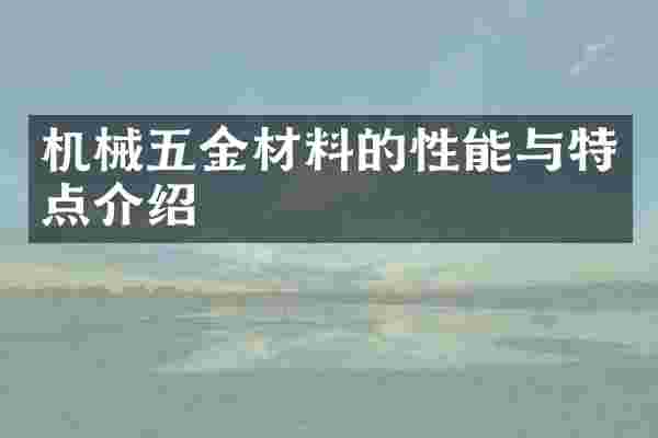 机械五金材料的性能与特点介绍