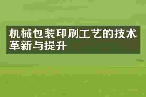 机械包装印刷工艺的技术革新与提升