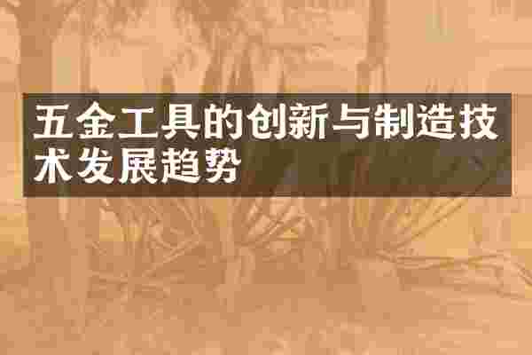 五金工具的创新与制造技术发展趋势