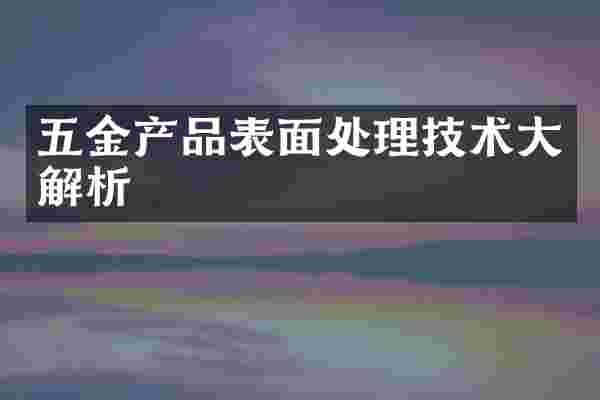 五金产品表面处理技术大解析