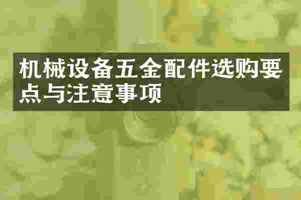 机械设备五金配件选购要点与注意事项