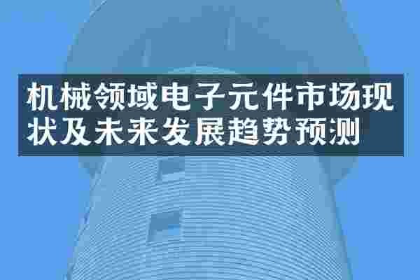 机械领域电子元件市场现状及未来发展趋势预测