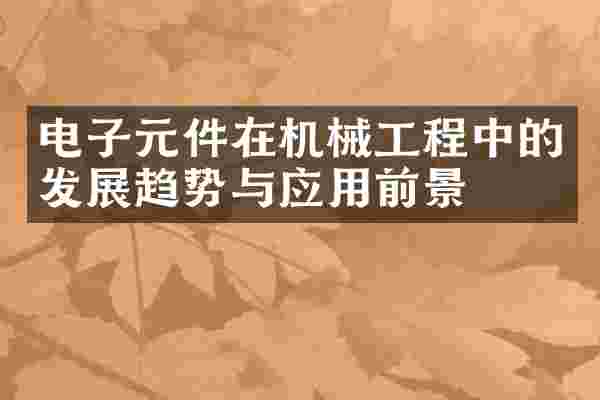 电子元件在机械工程中的发展趋势与应用前景