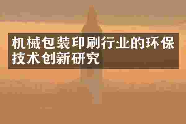 机械包装印刷行业的环保技术创新研究