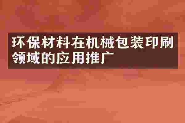 环保材料在机械包装印刷领域的应用推广