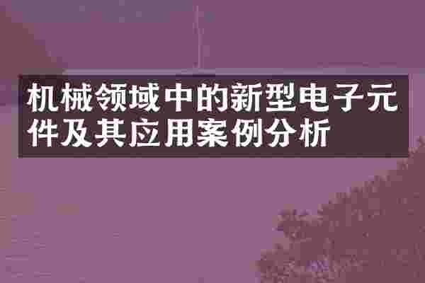 机械领域中的新型电子元件及其应用案例分析