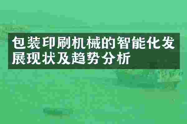 包装印刷机械的智能化发展现状及趋势分析