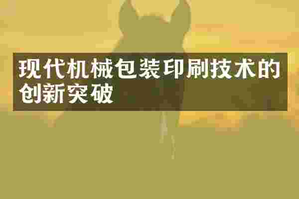 现代机械包装印刷技术的创新突破