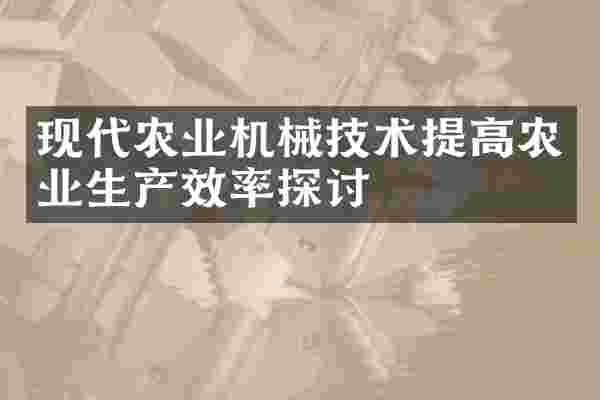 现代农业机械技术提高农业生产效率探讨