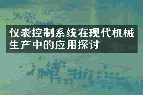仪表控制系统在现代机械生产中的应用探讨