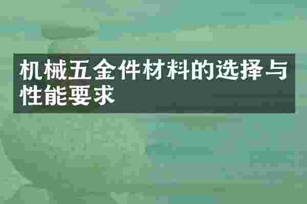 机械五金件材料的选择与性能要求