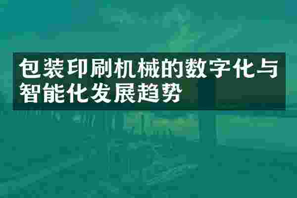 包装印刷机械的数字化与智能化发展趋势