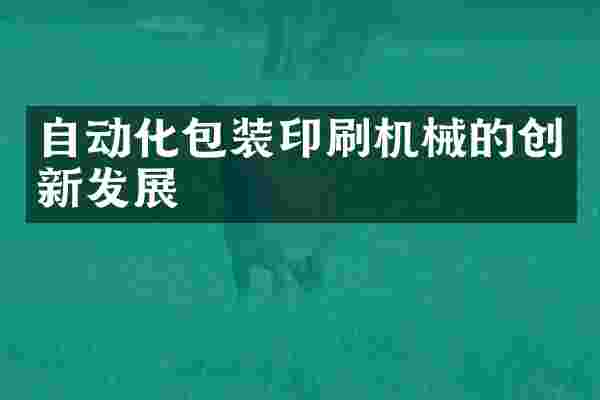 自动化包装印刷机械的创新发展
