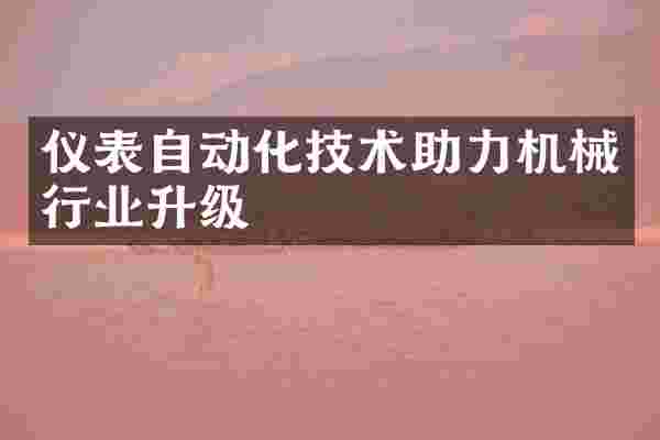 仪表自动化技术助力机械行业升级