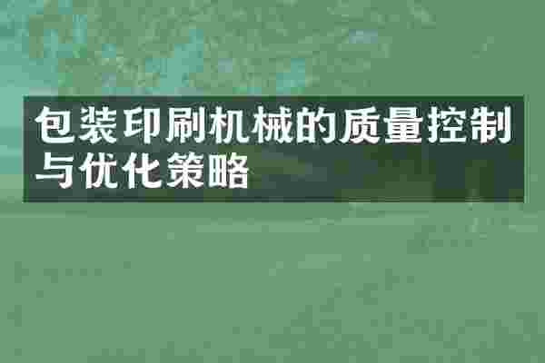 包装印刷机械的质量控制与优化策略