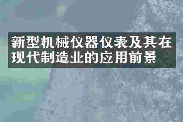 新型机械仪器仪表及其在现代制造业的应用前景