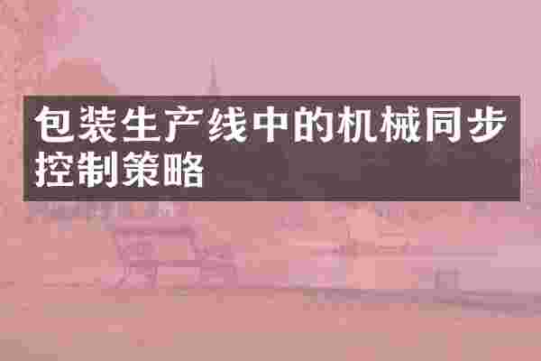 包装生产线中的机械同步控制策略