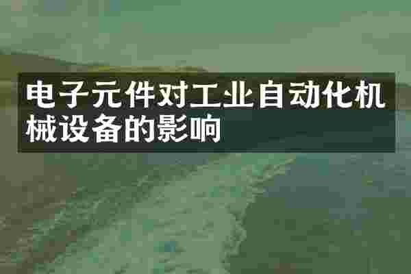 电子元件对工业自动化机械设备的影响