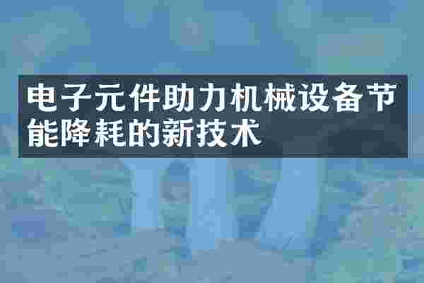电子元件助力机械设备节能降耗的新技术