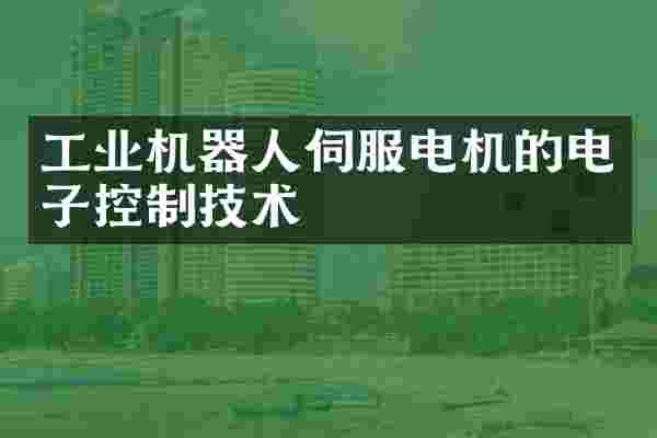工业机器人伺服电机的电子控制技术
