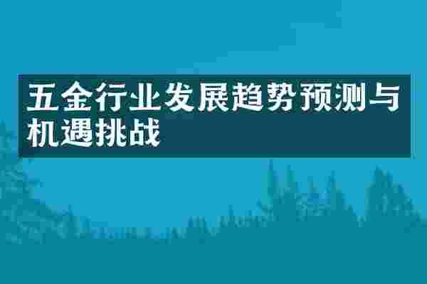 五金行业发展趋势预测与机遇挑战