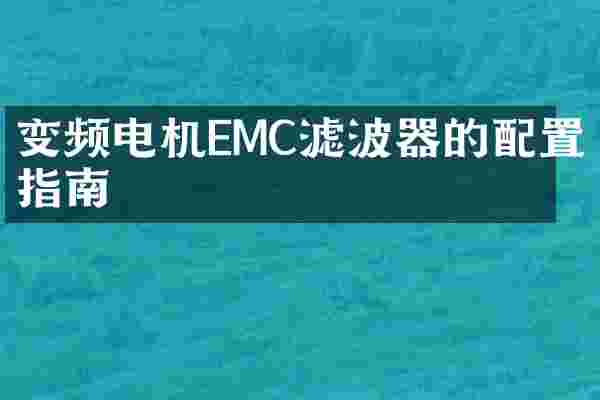 变频电机EMC滤波器的配置指南