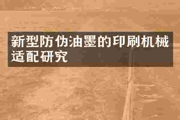 新型防伪油墨的印刷机械适配研究