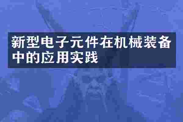 新型电子元件在机械装备中的应用实践