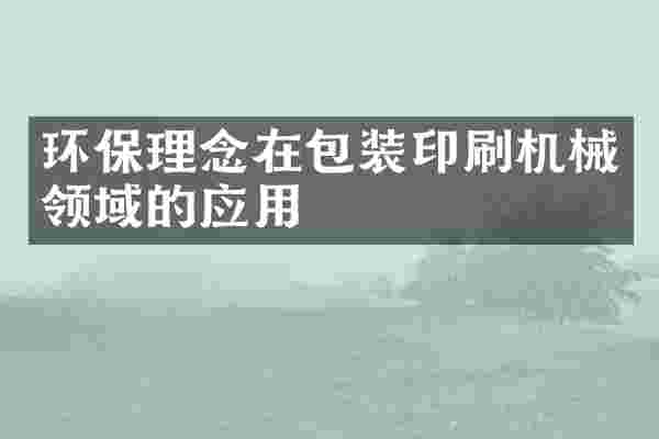 环保理念在包装印刷机械领域的应用